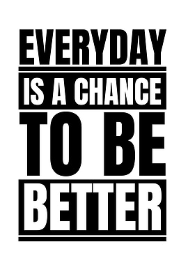 Everyday is a chance to better