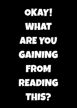 Okay! What are you gaining from reading this?