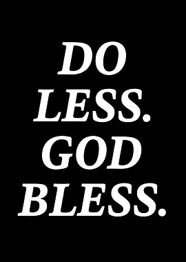 Do Less. God Bless.