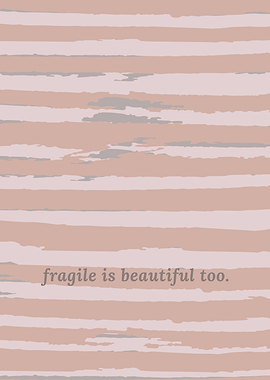 Fragile is Beautiful Too
