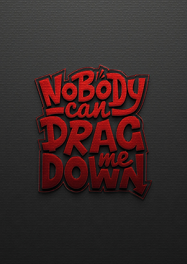 Nobody Can Drag Me Down Text Art