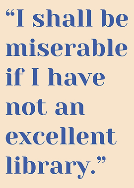 I shall be miserable if I have not an excellent library Quote