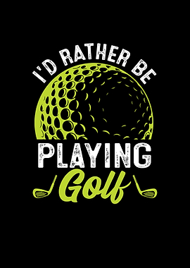 I'd Rather Be Playing Golf