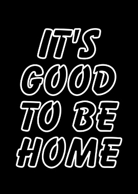 It's Good To Be Home