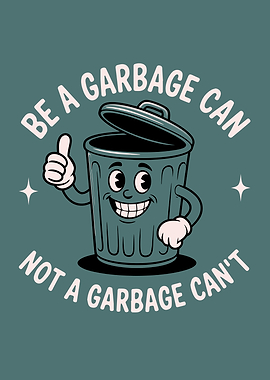 Be A Garbage Can Not A Garbage Can't