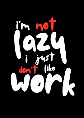 I'm not lazy just don't like work