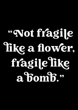 Not fragile like a flower quote