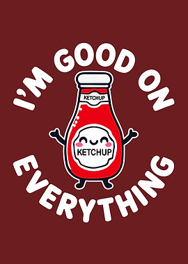 I'm Good On Everything Ketchup Funny