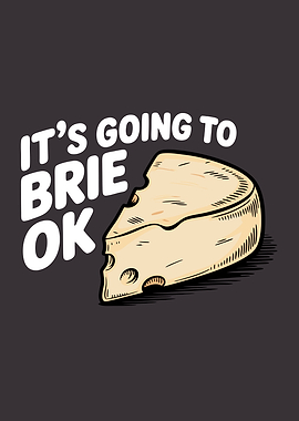 Everything Is Going To Brie Ok Pun