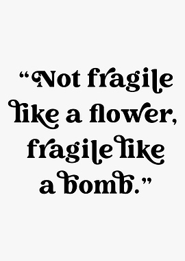 Not fragile like a flower quote