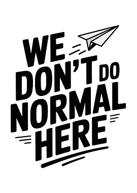 We Don't Do Normal Here