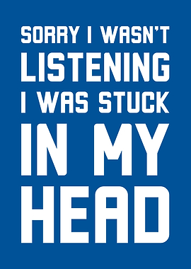 Sorry I Wasn't Listening, I Was Stuck In My Head