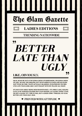 The Glam Gazette: Better Late Than Ugly