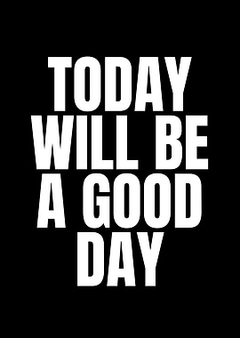 Today Will Be A Good Day