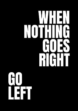 When Nothing Goes Right, Go Left