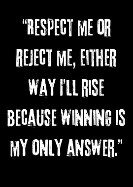 Respect Me or Reject Me – Winning Is My Only Answer