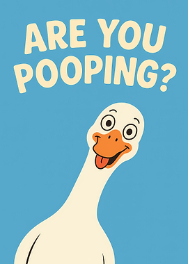 Are You Pooping Silly Goose