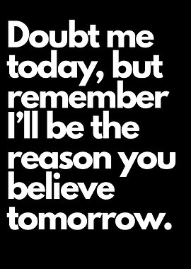 Motivational Quote: Doubt Me Today, Believe Me Tomorrow