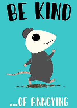 Be Kind of Annoying Opossum