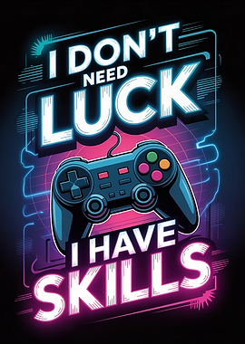 I Don't Need Luck, I Have Skills