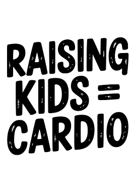Raising Kids Equals Cardio Text Art