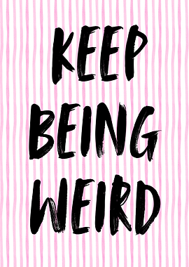 Keep Being Weird