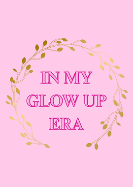 In My Glow Up Era