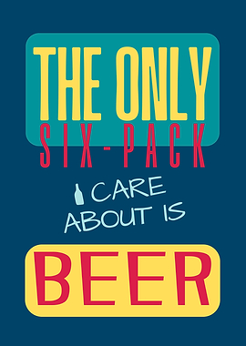The Only Six-Pack I Care About Is Beer
