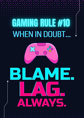Gaming Rule #10: Blame Lag