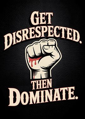 Get Disrespected, Then Dominate