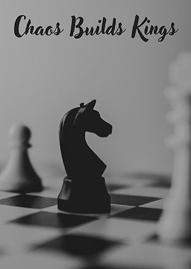 Chaos Builds Kings – Chess Inspired Art