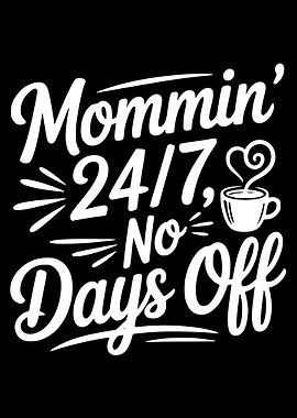 Mommin' 24/7 No Days Off