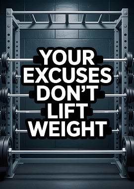 Your Excuses Don't Lift Weight