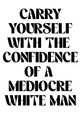Confidence of a Mediocre White Man