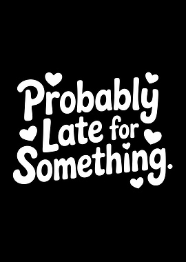 Probably Late for Something Text Art