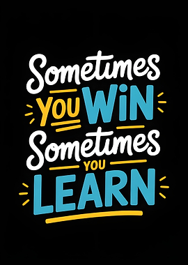 Sometimes You Win, Sometimes You Learn