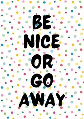 Be Nice Or Go Away