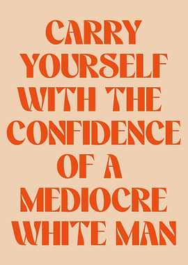 Confidence of a Mediocre White Man