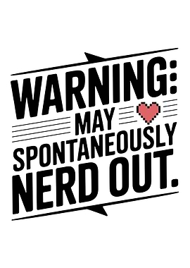 Warning: May Spontaneously Nerd Out