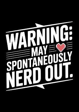 Warning: May Spontaneously Nerd Out