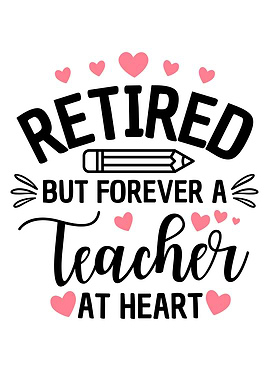Retired Teacher Forever