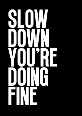 Slow Down You're Doing Fine