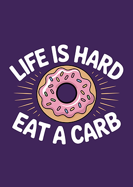 Life is Hard, Eat a Carb