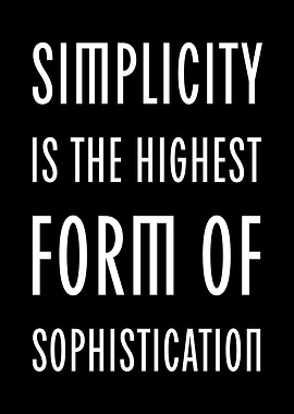 Simplicity is the Highest Form of Sophistication