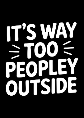 It's Way Too Peopley Outside Text