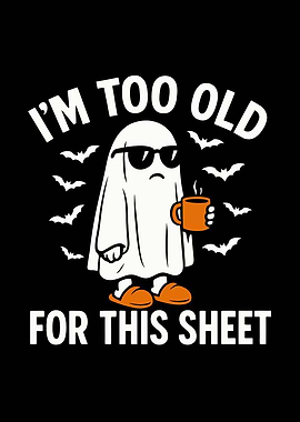 I'm Too Old for This Sheet – Funny Halloween Ghost Wall Art
