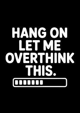 Hang On, Let Me Overthink This