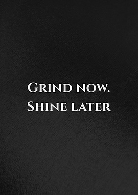 Grind Now, Shine Later