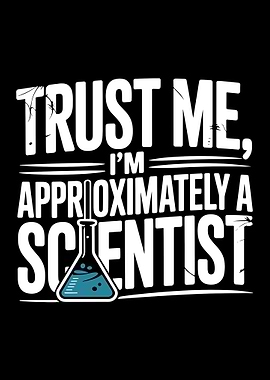 Trust Me, I'm Approximately A Scientist