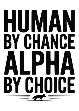Human by Chance, Alpha by Choice